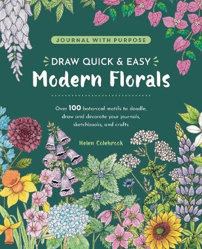 Draw Quick & Easy Modern Florals (Over 100 botanical motifs to doodle, draw, and decorate your journals, sketchbooks and crafts) by Helen Colebrook, 9781446316771