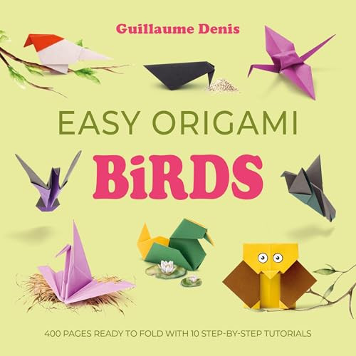 Easy Origami Birds (400 pages ready to fold with 10 step-by-step tutorials) by Guillaume Denis, 9781446316412