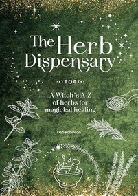 The Herb Dispensary (A Witch's A-Z of herbs for magickal healing) by Deb Robinson, 9781446316993