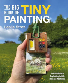 The Big Book of Tiny Painting (An Artist's Guide to Tiny Painting Outside in Ink and Watercolour) by Leslie Stroz, 9781446316665