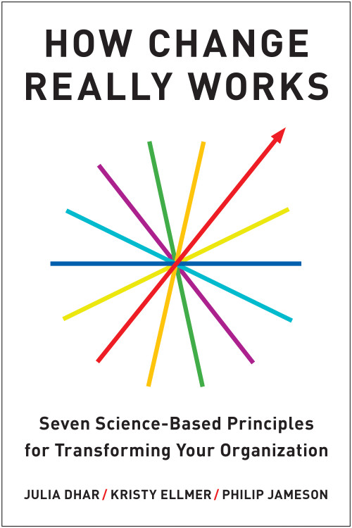 How Change Really Works (Seven Science-Based Principles for Transforming Your Organization) by Julia Dhar, Kristy Ellmer, Philip Jameson, 9798892792110