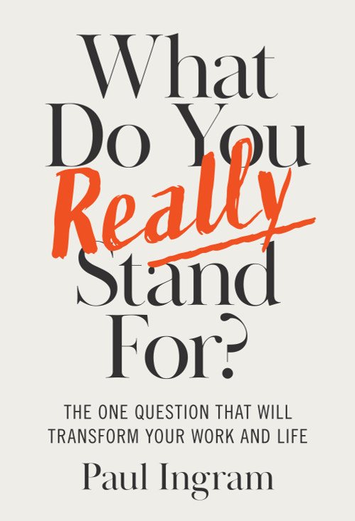 What Do You Really Stand For? (The One Question That Will Transform Your Work and Life) by Paul Ingram, 9781647827656
