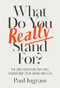 What Do You Really Stand For? (The One Question That Will Transform Your Work and Life) by Paul Ingram, 9781647827656