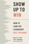 Show Up to Win (How to Land the Leadership Role You Want) by Kelly O. Kay, Jeff Sanders, 9798892792134