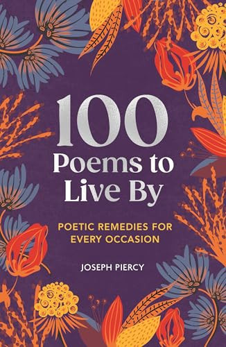100 Poems to Live By (Poetic Remedies for Any Occasion) by Joseph Piercy, 9781789298864