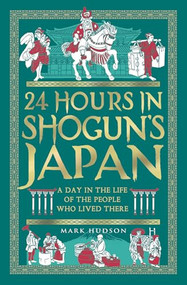 24 Hours in Shogun's Japan (A Day in the Life of the People Who Lived There) by Mark Hudson, 9781789298871