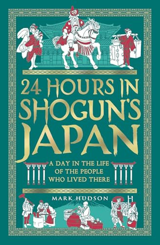 24 Hours in Shogun's Japan (A Day in the Life of the People Who Lived There) by Mark Hudson, 9781789298871