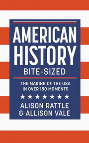American History Bite-Sized (The Making of the USA in over 150 Moments) by Alison Rattle, Allison Vale, 9781789297997