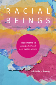Racial Beings (Experiments in Asian American New Materialisms) by Michelle N. Huang, 9781478033196