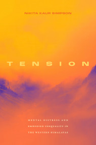 Tension (Mental Distress and Embodied Inequality in the Western Himalayas) by Nikita Kaur Simpson, 9781478033295