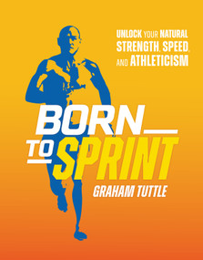 Born to Sprint (Unlock Your Natural Strength, Speed, and Athleticism) by Graham Tuttle, 9781628606102