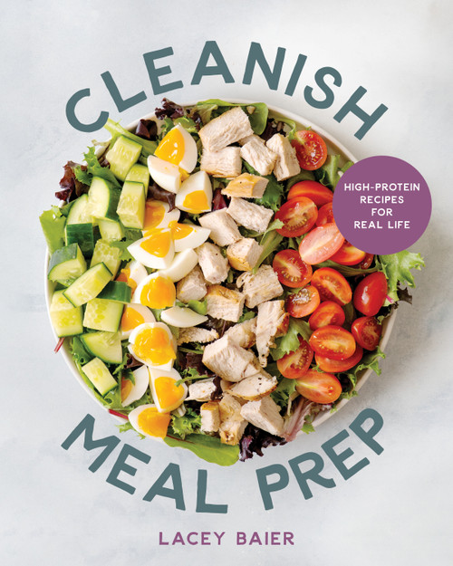 Cleanish Meal Prep: High-Protein Recipes for Real Life (High-Protein Meal Prep for Real Life) by Lacey Baier, 9781628606126