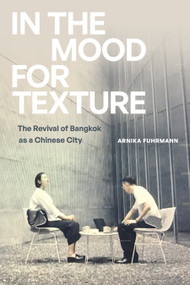 In the Mood for Texture (The Revival of Bangkok as a Chinese City) by Arnika Fuhrmann, 9781478032991