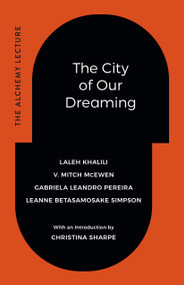 The City of Our Dreaming (The Alchemy Lecture) by Laleh Khalili, V. Mitch McEwen, Gabriela Leandro Pereira, Leanne Betasamosake Simpson, 9781478038696