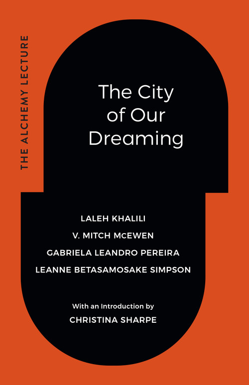 The City of Our Dreaming (The Alchemy Lecture) by Laleh Khalili, V. Mitch McEwen, Gabriela Leandro Pereira, Leanne Betasamosake Simpson, 9781478038696