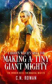 A Hidden Witch's Spell for Making A Tiny Giant Mighty (An urban fantasy adventure full of magic, misfits, and one very dysfunctional hotel) by C.N. Rowan, 9781036710248