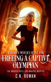 A Hidden Witch's Spell For Freeing A Captive Olympian (A snarky urban fantasy adventure with immortal stakes) by C.N. Rowan, 9781036710255