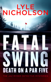 Fatal Swing, Death on a Par Five (A crime thriller with murder that's par for the course) by Lyle Nicholson, 9781036710699
