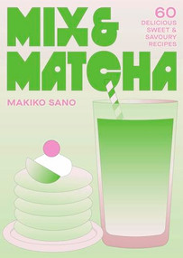 Mix & Matcha (60 Delicious Sweet & Savoury Recipes) by Makiko Sano, 9781035439775