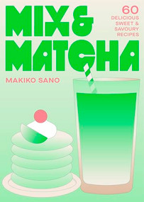 Mix & Matcha (60 Delicious Sweet & Savoury Recipes) by Makiko Sano, 9781035439775