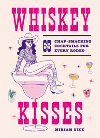 Whiskey Kisses (65 Chap-Smacking Cocktails For Every Rodeo) by Miriam Nice, Laurène Boglio, 9781035439348