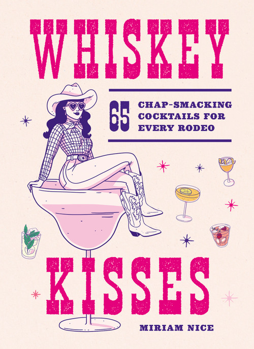 Whiskey Kisses (65 Chap-Smacking Cocktails For Every Rodeo) by Miriam Nice, Laurène Boglio, 9781035439348
