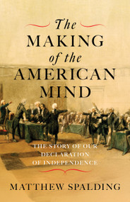 The Making of the American Mind (The Story of our Declaration of Independence) by Matthew Spalding, 9781641774871