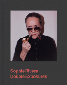 Sophie Rivera: Double Exposures by Sophie Rivera, Susanna V. Temkin, Deanna Ledezma, Elisabeth Sherman, Serda Yalkin, 9781597115971