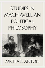 Studies in Machiavellian Political Philosophy by Michael Anton, 9781641774970