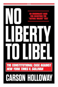 No Liberty to Libel (The Constitutional Case Against New York Times v. Sullivan) by Carson Holloway, 9781641775038
