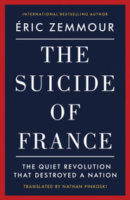 The Suicide of France (The Quiet Revolution That Destroyed a Nation) by Eric Zemmour, Nathan Pinkoski, 9781641775052