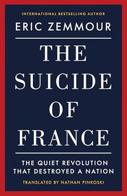 The Suicide of France (The Quiet Revolution That Destroyed a Nation) by Eric Zemmour, Nathan Pinkoski, 9781641775052