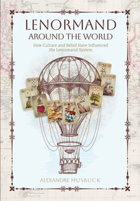 Lenormand Around the World (How Culture and Belief Have Influenced the Lenormand System) by Alexandre Musruck, 9780764370311