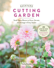 Backyard Cutting Garden (Small-Space Blooms to Grow, Harvest, and Arrange in Every Season) by Trisha Snyder, 9780764371325