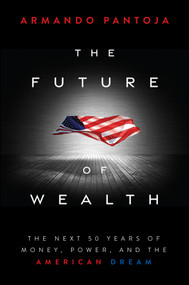 The Future of Wealth (The Next 50 Years of Money, Power, and the American Dream) by Armando Pantoja, 9781394363186