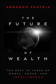 The Future of Wealth (The Next 50 Years of Money, Power, and Intelligence) by Armando Pantoja, 9781394363186