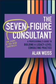 The Seven-Figure Consultant (A Professional's Guide to Building a Legacy-Level Consulting Practice) by Alan Weiss, 9781394376230