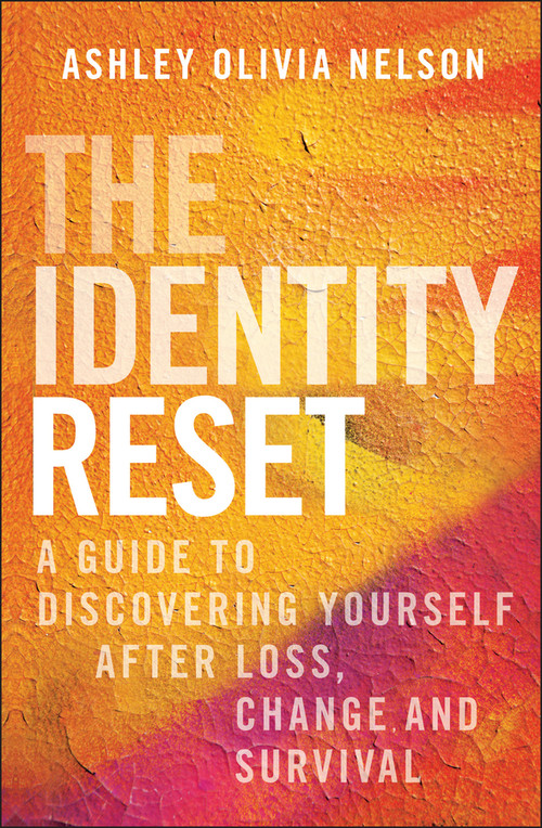 The Identity Reset (A Guide to Discovering Yourself After Loss, Change, and Survival) by Ashley Olivia Nelson, 9781394337309