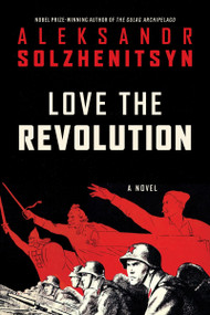 Love the Revolution (An Unfinished Novel) by Aleksandr I. Solzhenitsyn, 9780063492752