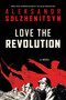 Love the Revolution (An Unfinished Novel) by Aleksandr I. Solzhenitsyn, 9780063492752
