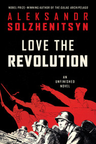 Love the Revolution (An Unfinished Novel) by Aleksandr I. Solzhenitsyn, 9780063492752