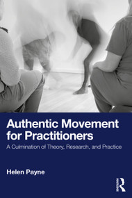 Authentic Movement for Practitioners (A Culmination of Theory, Research, and Practice) by Helen Payne, 9781032766430