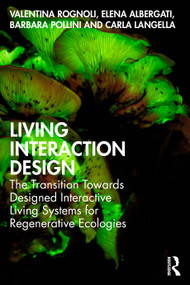 Living Interaction Design (The Transition Towards Designed Interactive Living Systems for Regenerative Ecologies) by Valentina Rognoli, Elena Albergati, Barbara Pollini, Carla Langella, 9781032433288