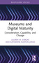 Museums and Digital Maturity (Consideration, Capability, and Change) by Lauren M. Vargas, Katherine Burton Jones, 9781032180694