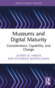 Museums and Digital Maturity (Consideration, Capability, and Change) by Lauren M. Vargas, Katherine Burton Jones, 9781032180694
