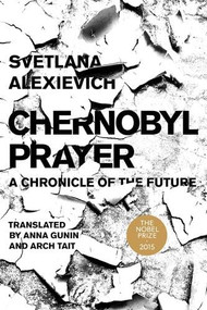 Chernobyl Prayer (A Chronicle of the Future) by Svetlana Alexievich, Anna Gunin, Arch Tait, 9781628976397
