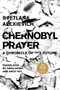 Chernobyl Prayer (A Chronicle of the Future) by Svetlana Alexievich, Anna Gunin, Arch Tait, 9781628976397