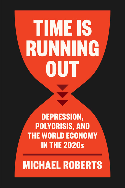 Time Is Running Out (Depression, Polycrisis, and the World Economy in the 2020s) by Michael Roberts, 9798888906019