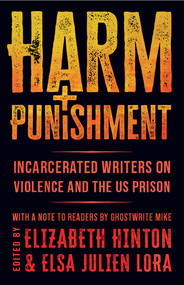 Harm and Punishment (Incarcerated Writers on Violence and the US Prison) by Elizabeth Hinton, Elsa Julien Lora, Ghostwrite Mike, 9798888906033