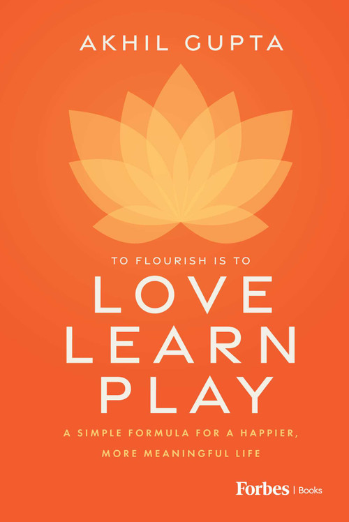 Love, Learn, Play (A Simple Formula for a Happier, More Meaningful Life) by Akhil Gupta, 9798887506944